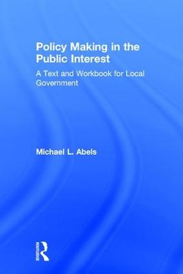 Policy Making in the Public Interest: A Text and Workbook for Local Government