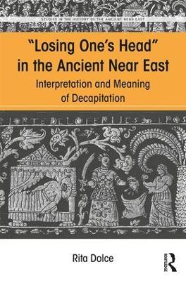 Losing One's Head in the Ancient Near East: Interpretation and Meaning of Decapitation