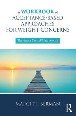 Workbook of Acceptance-Based Approaches for Weight Concerns: The Accept Yourself! Framework