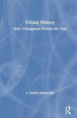 Virtual History: How Videogames Portray the Past