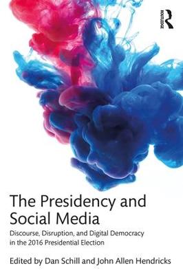 Presidency and Social Media: Discourse, Disruption, and Digital Democracy in the 2016 Presidential Election