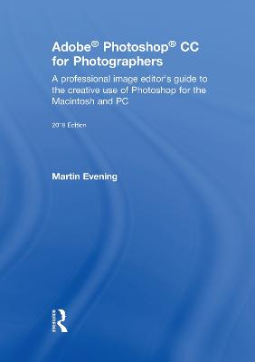 Adobe Photoshop CC for Photographers 2018: A professional image editors guide to the creative use of Photoshop for the  Macintosh and PC