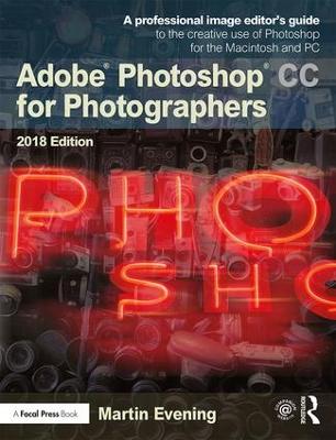 Adobe Photoshop CC for Photographers 2018: A professional image editors guide to the creative use of Photoshop for the  Macintosh and PC