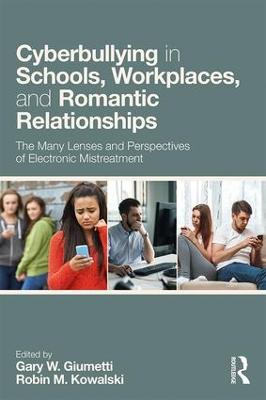 Cyberbullying in Schools, Workplaces, and Romantic Relationships: The Many Lenses and Perspectives of Electronic Mistreatment