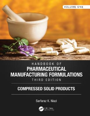 Handbook of Pharmaceutical Manufacturing Formulations, Third Edition: Volume One, Compressed Solid Products 3rd edition