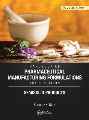 Handbook of Pharmaceutical Manufacturing Formulations, Third Edition: Volume Four, Semisolid Products 3rd edition