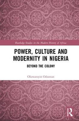 Power, Culture and Modernity in Nigeria: Beyond The Colony