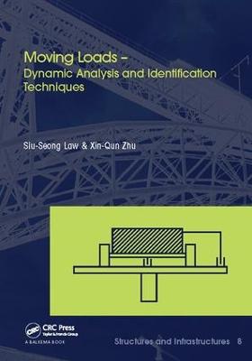 Moving Loads  Dynamic Analysis and Identification Techniques: Structures and Infrastructures Book Series, Vol. 8
