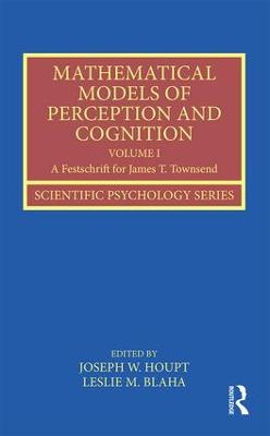 Mathematical Models of Perception and Cognition Volume I: A Festschrift for James T. Townsend