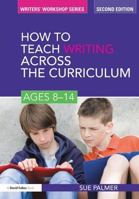How to Teach Writing Across the Curriculum: Ages 8-14 2nd edition