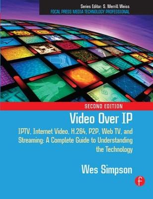Video Over IP: IPTV, Internet Video, H.264, P2P, Web TV, and Streaming: A Complete Guide to  Understanding the Technology 2nd edition