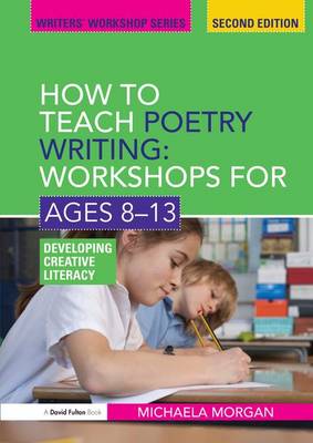 How to Teach Poetry Writing: Workshops for Ages 8-13: Developing Creative Literacy 2nd New edition