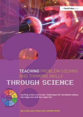 Teaching Problem-Solving and Thinking Skills through Science: Exciting Cross-Curricular Challenges for Foundation Phase, Key Stage One and  Key Stage Two