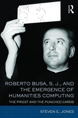 Roberto Busa, S.J. and the Emergence of Humanities Computing: The Priest and the Punched Cards