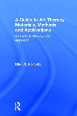 Guide to Art Therapy Materials, Methods, and Applications: A Practical Step-by-Step Approach
