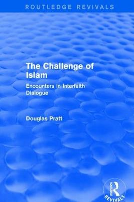 Routledge Revivals: The Challenge of Islam (2005): Encounters in Interfaith Dialogue