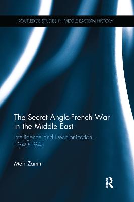 Secret Anglo-French War in the Middle East: Intelligence and Decolonization, 1940-1948