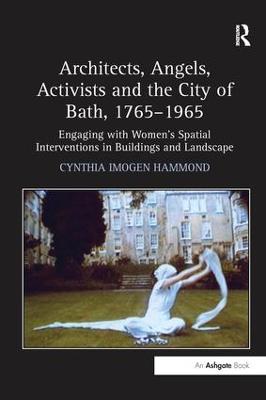 Architects, Angels, Activists and the City of Bath, 17651965: Engaging with Women's Spatial Interventions in Buildings and Landscape