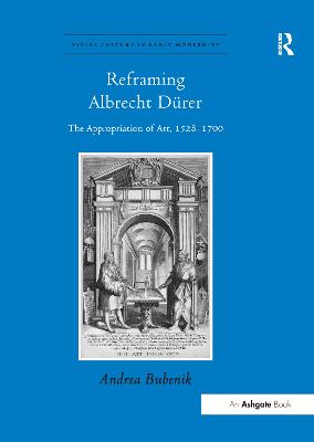 Reframing Albrecht Dürer: The Appropriation of Art, 15281700