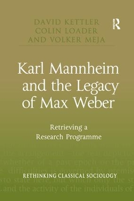 Karl Mannheim and the Legacy of Max Weber: Retrieving a Research Programme