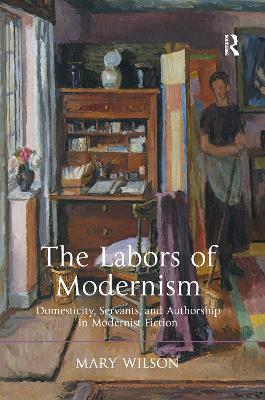 Labors of Modernism: Domesticity, Servants, and Authorship in Modernist Fiction