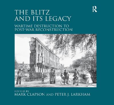 Blitz and its Legacy: Wartime Destruction to Post-War Reconstruction