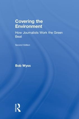 Covering the Environment: How Journalists Work the Green Beat 2nd edition