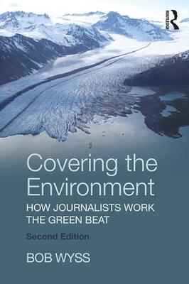 Covering the Environment: How Journalists Work the Green Beat 2nd edition