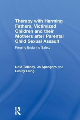Therapy with Harming Fathers, Victimized Children and their Mothers after  Parental Child Sexual Assault: Forging Enduring Safety
