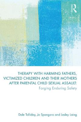 Therapy with Harming Fathers, Victimized Children and their Mothers after  Parental Child Sexual Assault: Forging Enduring Safety