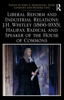 Liberal Reform and Industrial Relations: J.H. Whitley (1866-1935), Halifax  Radical and Speaker of the House of Commons