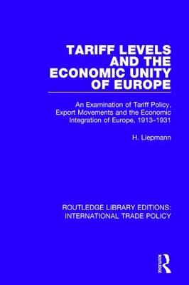 Tariff Levels and the Economic Unity of Europe: An Examination of Tariff Policy, Export Movements and the Economic  Integration of Europe, 1913-1931