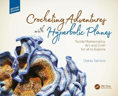 Crocheting Adventures with Hyperbolic Planes: Tactile Mathematics, Art and Craft for all to Explore, Second Edition 2nd edition