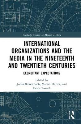 International Organizations and the Media in the Nineteenth and Twentieth  Centuries: Exorbitant Expectations
