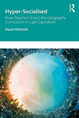 Hyper-Socialised: How Teachers Enact the Geography Curriculum in Late  Capitalism: How Teachers Enact the Geography Curriculum in Late Capitalism