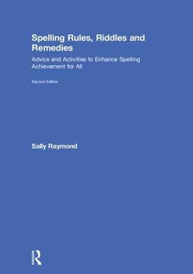 Spelling Rules, Riddles and Remedies: Advice and Activities to Enhance Spelling Achievement for All 2nd edition