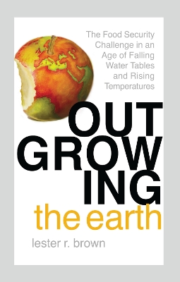 Outgrowing the Earth: The Food Security Challenge in an Age of Falling Water Tables and Rising  Temperatures