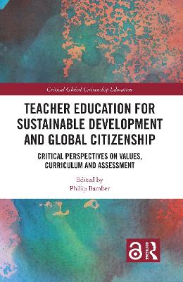 Teacher Education for Sustainable Development and Global Citizenship: Critical Perspectives on Values, Curriculum and Assessment