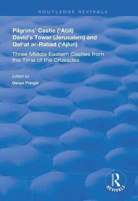 Pilgrims Castle (Atlit), Davids Tower (Jerusalem) and Qalat ar-Rabad  (Ajlun): Three Middle Eastern Castles from the Time of the Crusades