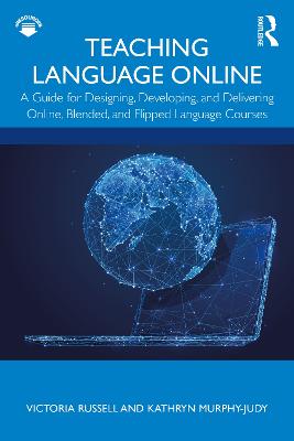 Teaching Language Online: A Guide for Designing, Developing, and Delivering Online, Blended, and  Flipped Language Courses