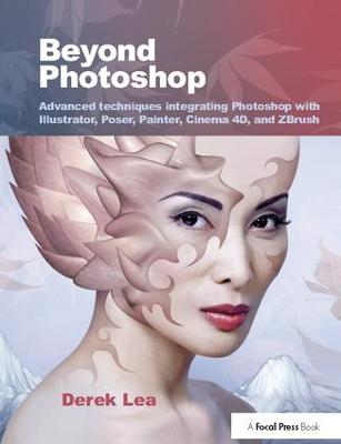 Beyond Photoshop: Advanced techniques integrating Photoshop with Illustrator, Poser, Painter,  Cinema 4D and ZBrush