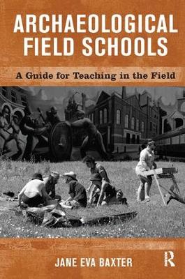 Archaeological Field Schools: A Guide for Teaching in the Field
