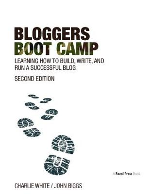 Bloggers Boot Camp: Learning How to Build, Write, and Run a Successful Blog 2nd edition
