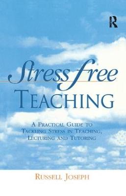 Stress Free Teaching: A Practical Guide to Tackling Stress in Teaching, Lecturing and Tutoring