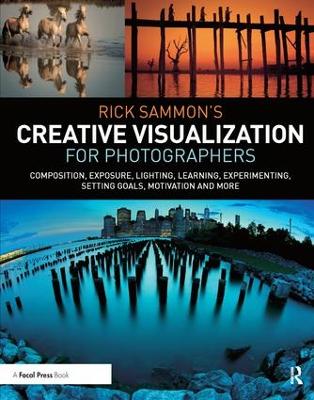 Rick Sammons Creative Visualization for Photographers: Composition, exposure, lighting, learning, experimenting, setting goals,  motivation and more