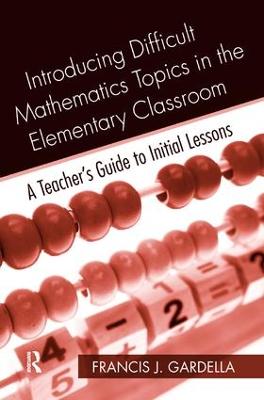 Introducing Difficult Mathematics Topics in the Elementary Classroom: A Teachers Guide to Initial Lessons