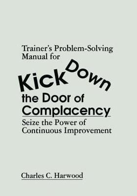 Trainer's Problem-Solving Manual for Kick Down the Door of Complacency: Sieze the Power of Continuous Improvement