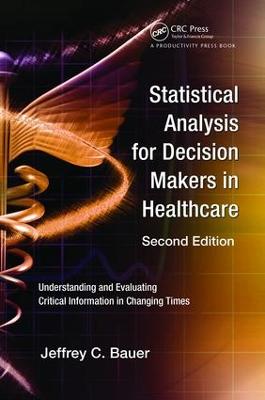 Statistical Analysis for Decision Makers in Healthcare: Understanding and Evaluating Critical Information in Changing Times 2nd edition