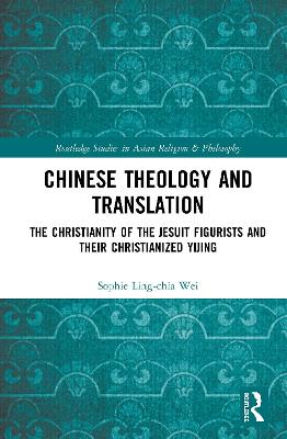 Chinese Theology and Translation: The Christianity of the Jesuit Figurists and their Christianized Yijing