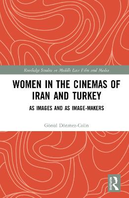 Women in the Cinemas of Iran and Turkey: As Images and as Image-Makers
